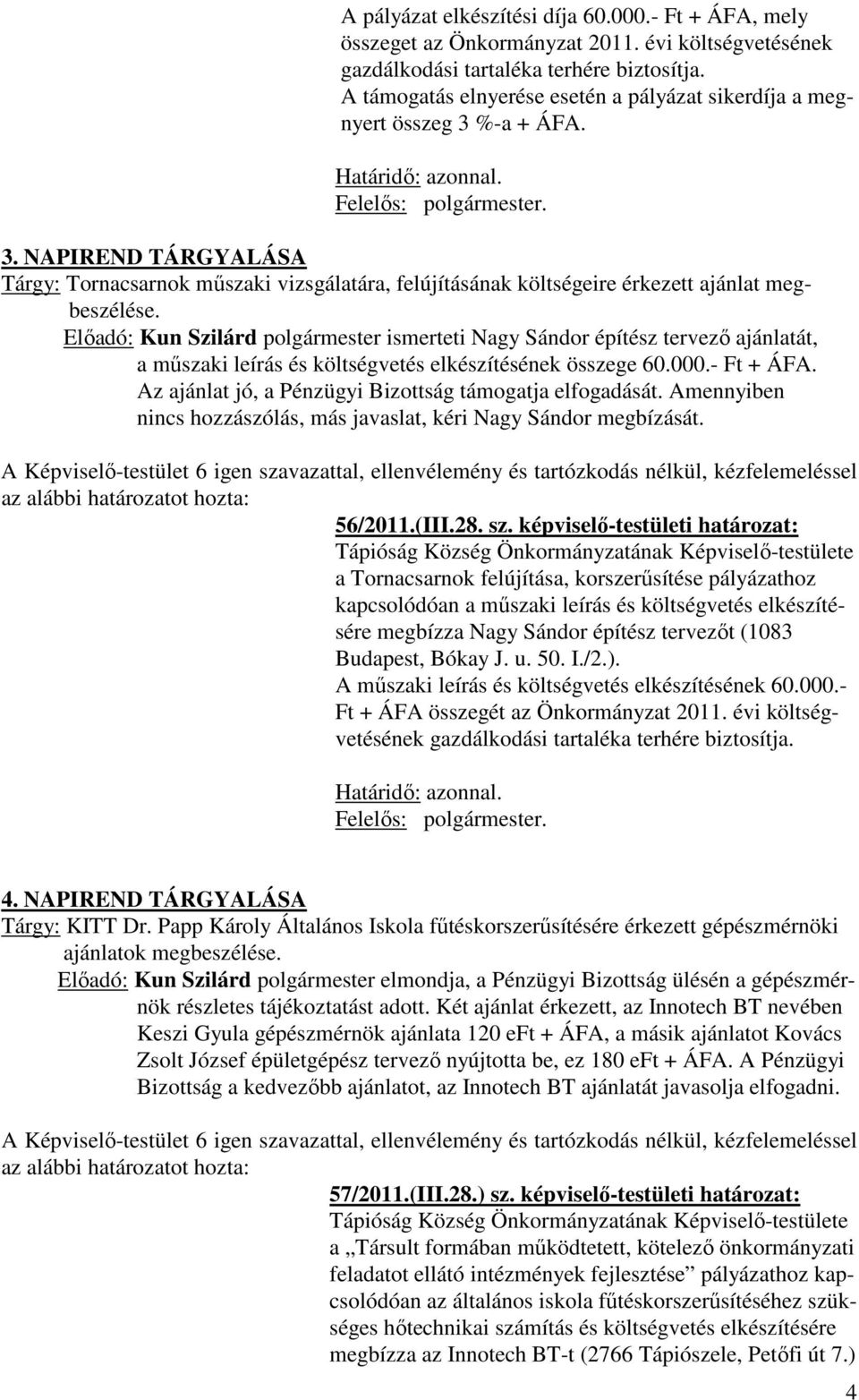 Előadó: Kun Szilárd polgármester ismerteti Nagy Sándor építész tervező ajánlatát, a műszaki leírás és költségvetés elkészítésének összege 60.000.- Ft + ÁFA.