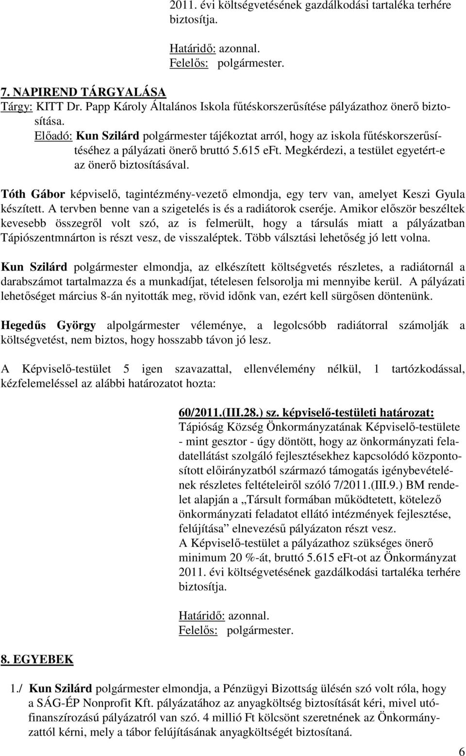 Tóth Gábor képviselő, tagintézmény-vezető elmondja, egy terv van, amelyet Keszi Gyula készített. A tervben benne van a szigetelés is és a radiátorok cseréje.