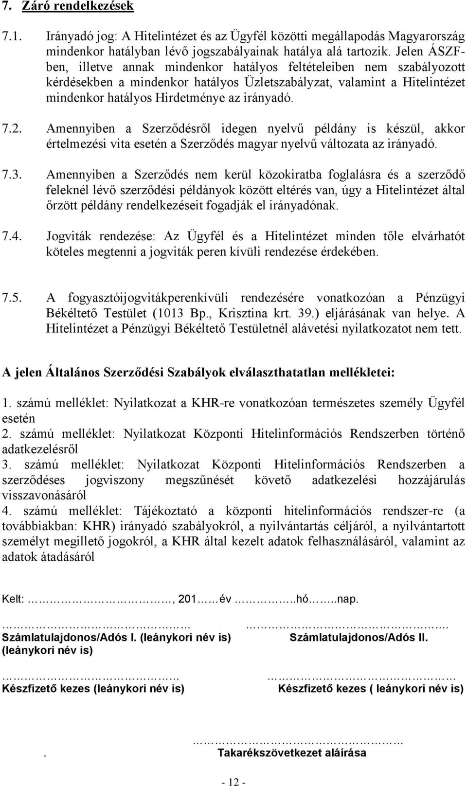 2. Amennyiben a Szerződésről idegen nyelvű példány is készül, akkor értelmezési vita esetén a Szerződés magyar nyelvű változata az irányadó. 7.3.