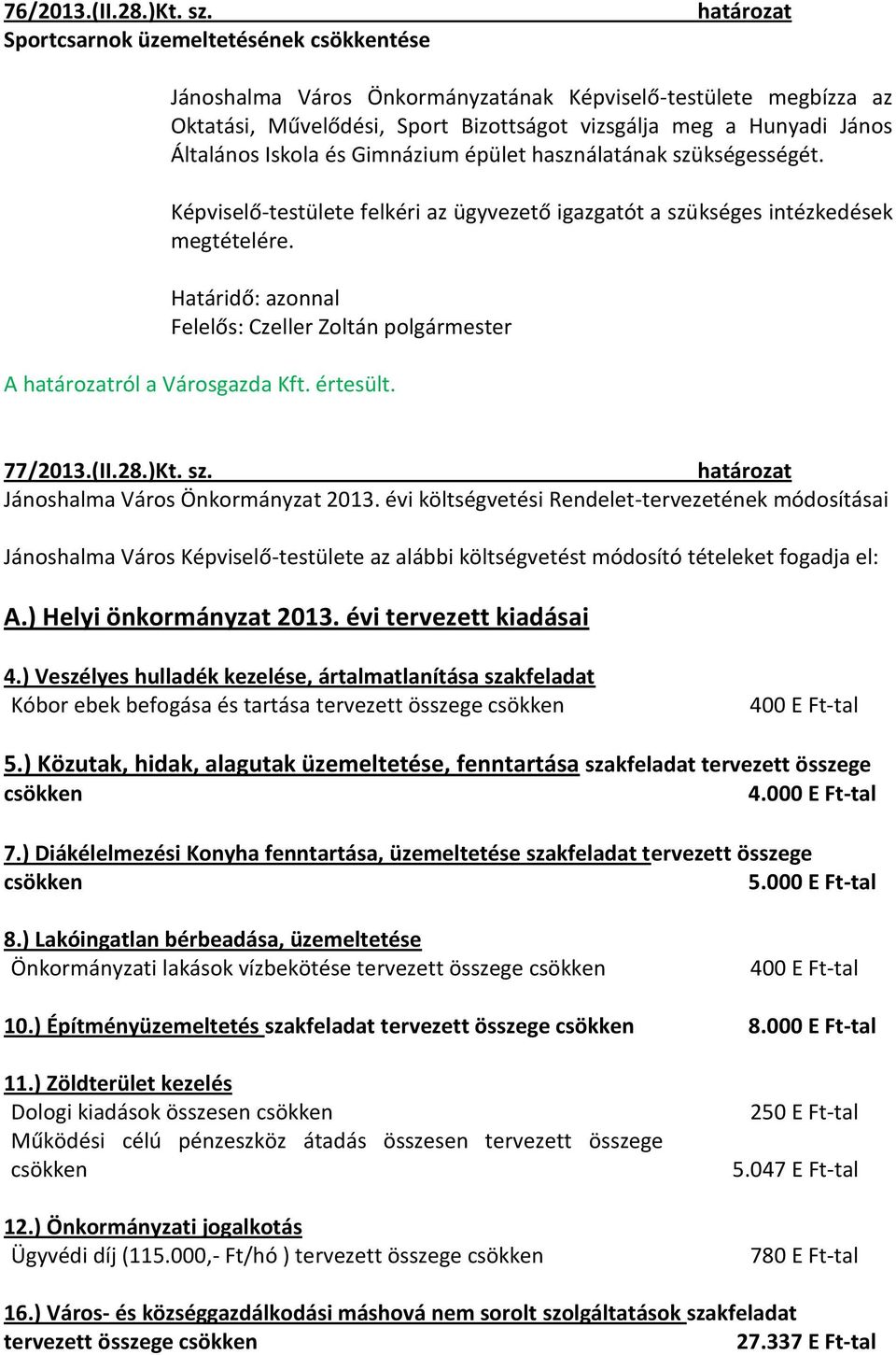 épület használatának szükségességét. Képviselő-testülete felkéri az ügyvezető igazgatót a szükséges intézkedések megtételére. A ról a Városgazda Kft. értesült. 77/2013.(II.28.)Kt. sz. Jánoshalma Város Önkormányzat 2013.