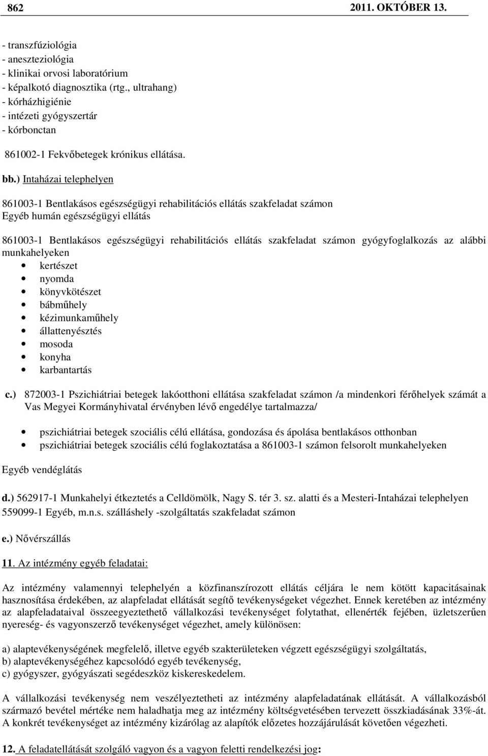 ) Intaházai telephelyen 861003-1 Bentlakásos egészségügyi rehabilitációs ellátás szakfeladat számon Egyéb humán egészségügyi ellátás 861003-1 Bentlakásos egészségügyi rehabilitációs ellátás