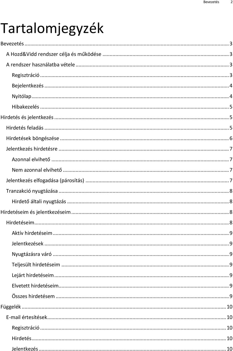 .. 7 Jelentkezés elfogadása (párosítás)... 7 Tranzakció nyugtázása... 8 Hirdető általi nyugtázás... 8 Hirdetéseim és jelentkezéseim... 8 Hirdetéseim... 8 Aktív hirdetéseim.