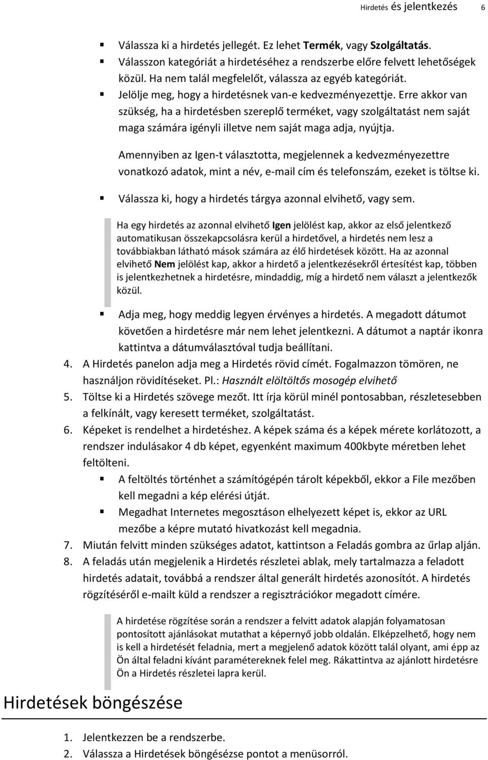 Erre akkor van szükség, ha a hirdetésben szereplő terméket, vagy szolgáltatást nem saját maga számára igényli illetve nem saját maga adja, nyújtja.