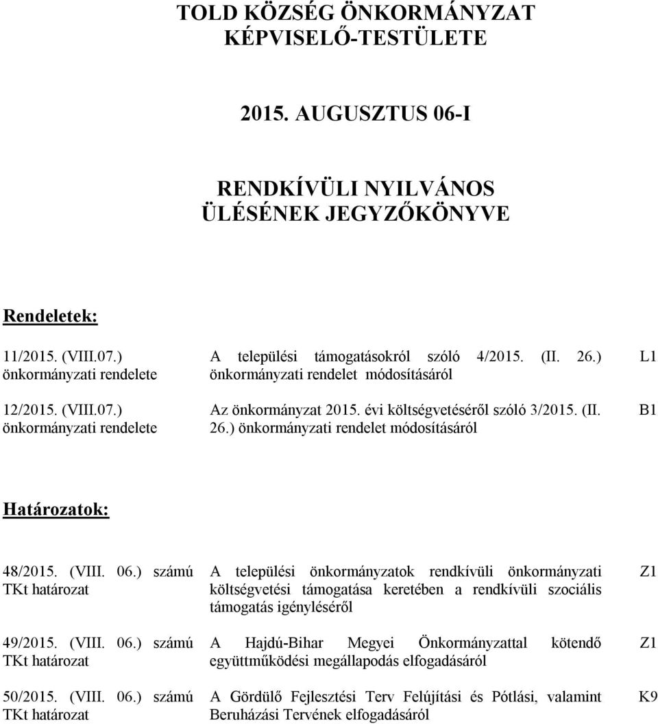 évi költségvetéséről szóló 3/2015. (II. 26.) önkormányzati rendelet módosításáról L1 B1 Határozatok: 48/2015. (VIII. 06.