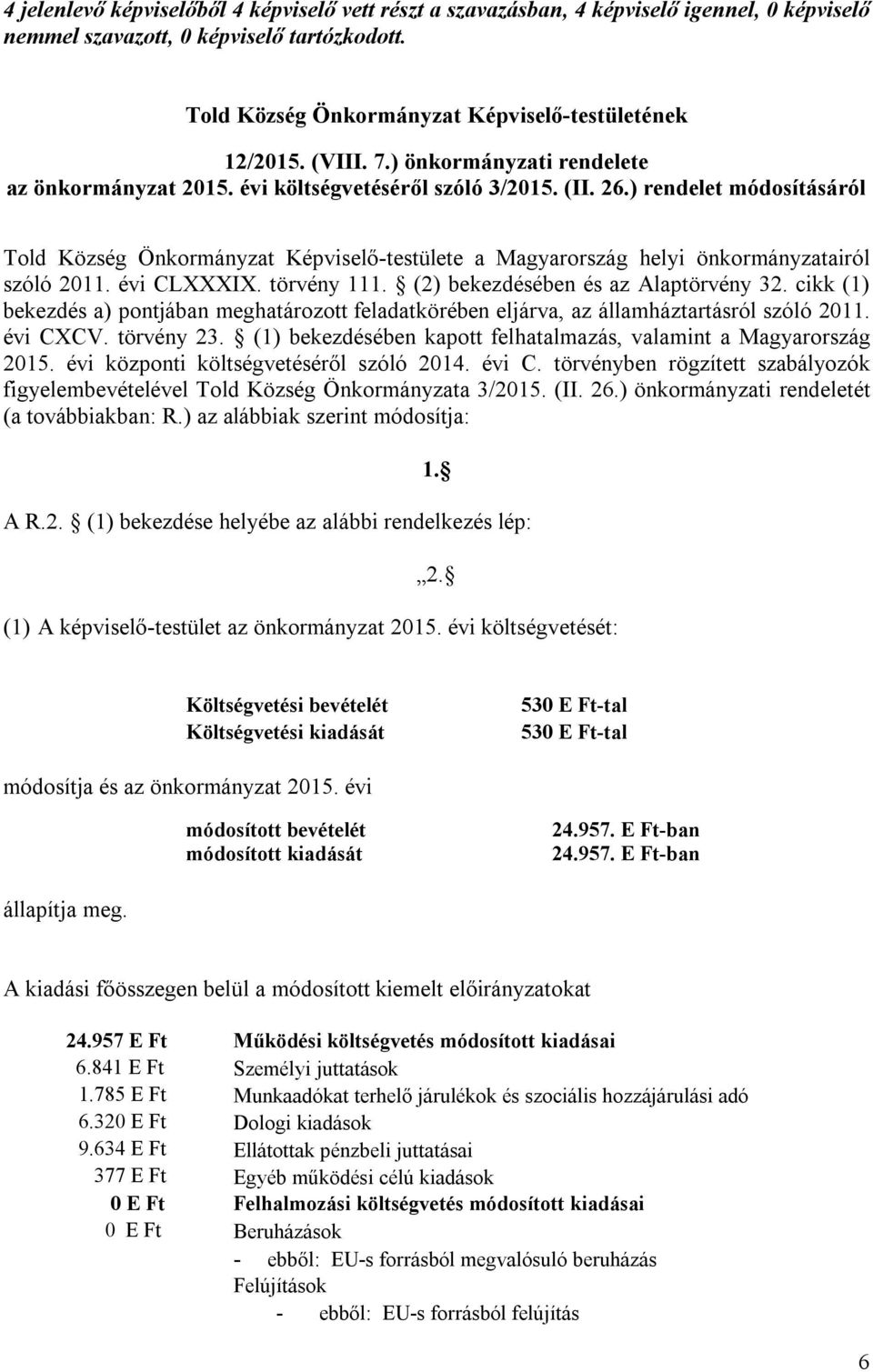 cikk (1) bekezdés a) pontjában meghatározott feladatkörében eljárva, az államháztartásról szóló 2011. évi CXCV. törvény 23. (1) bekezdésében kapott felhatalmazás, valamint a Magyarország 2015.