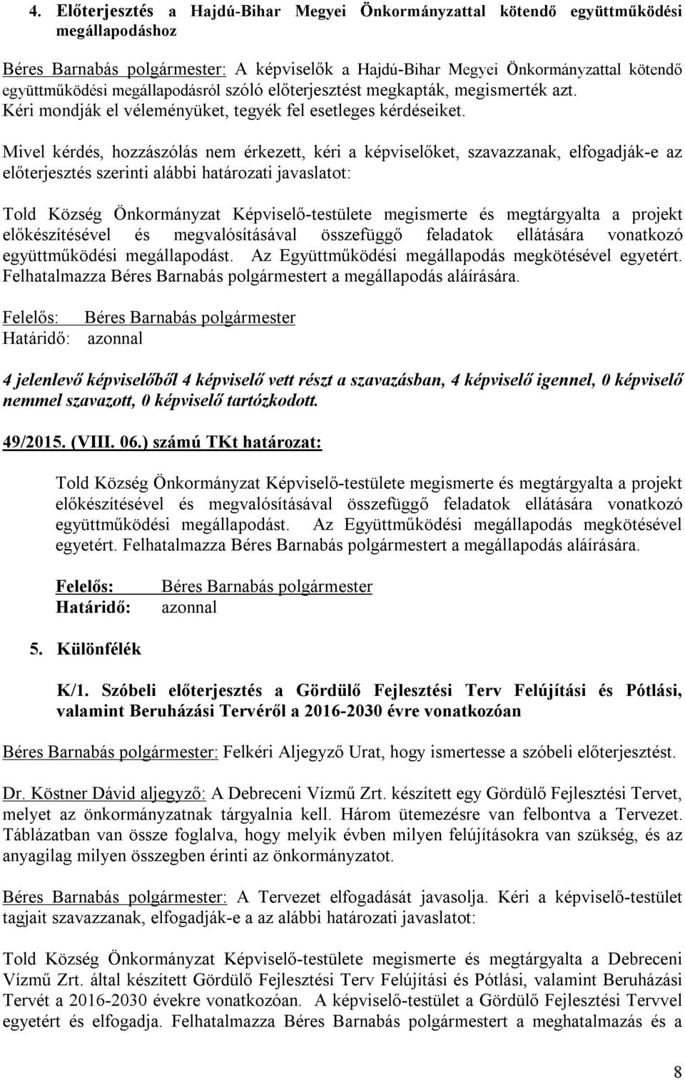 Mivel kérdés, hozzászólás nem érkezett, kéri a képviselőket, szavazzanak, elfogadják-e az előterjesztés szerinti alábbi határozati javaslatot: Told Község Önkormányzat Képviselő-testülete megismerte