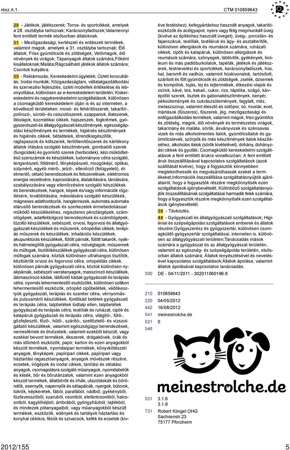 osztályba tartoznak; Élő állatok; Friss gyümölcsök és zöldségek; Vetőmagok, élő növények és virágok; Tápanyagok állatok számára,főként kisállatoknak;maláta;rágcsálható játékok állatok számára;