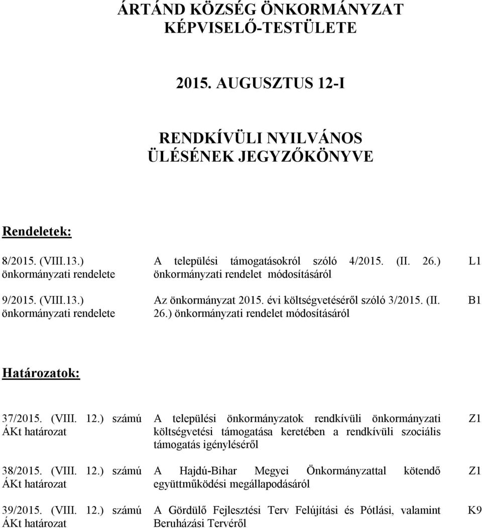 évi költségvetéséről szóló 3/2015. (II. 26.) önkormányzati rendelet módosításáról L1 B1 Határozatok: 37/2015. (VIII. 12.