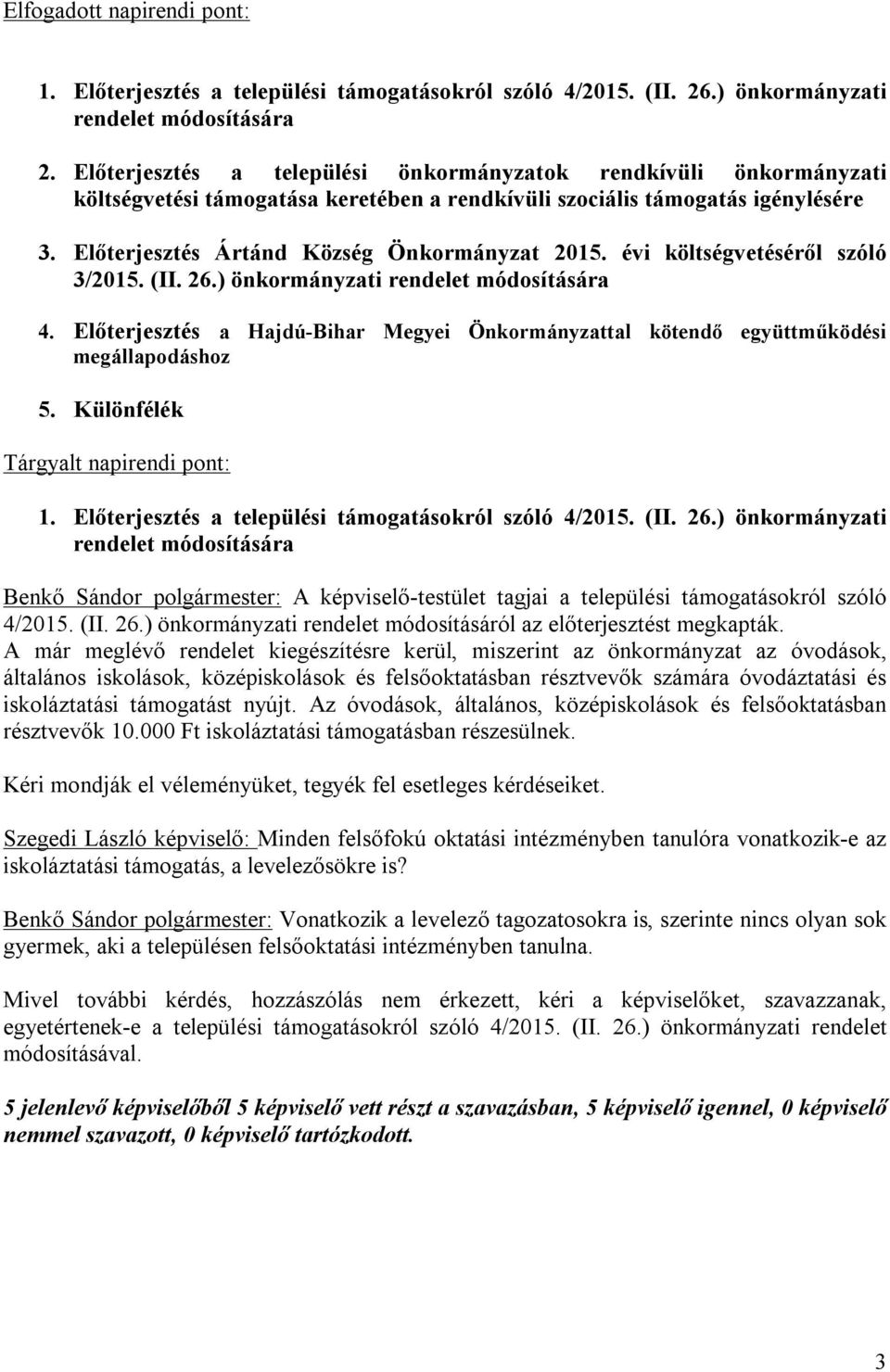 évi költségvetéséről szóló 3/2015. (II. 26.) önkormányzati rendelet módosítására 4. Előterjesztés a Hajdú-Bihar Megyei Önkormányzattal kötendő együttműködési megállapodáshoz 5.