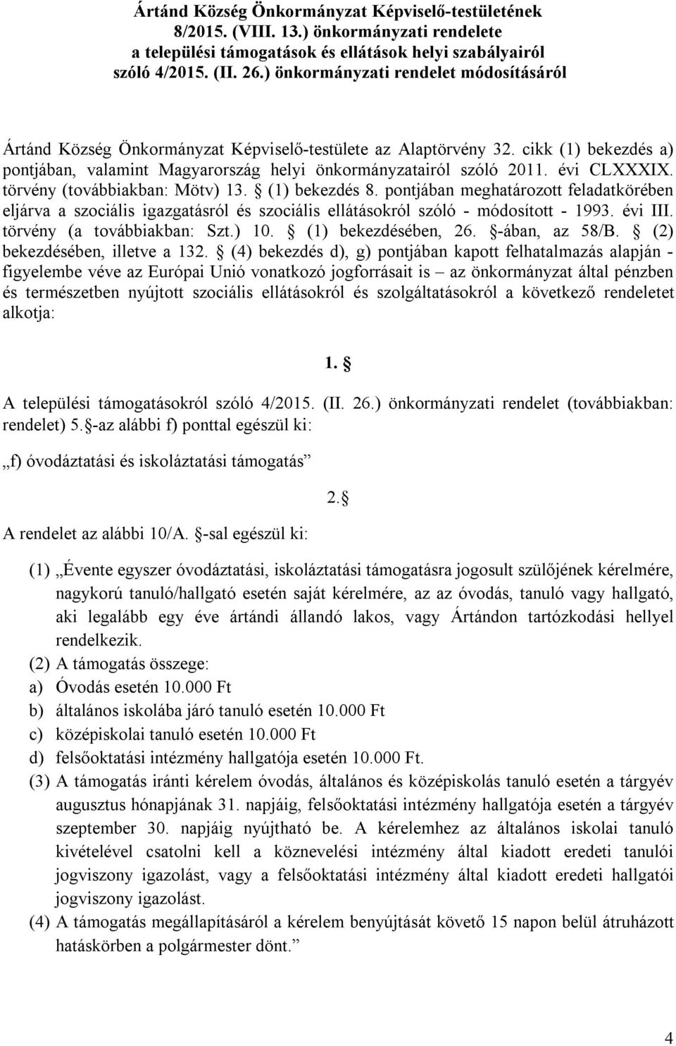 évi CLXXXIX. törvény (továbbiakban: Mötv) 13. (1) bekezdés 8. pontjában meghatározott feladatkörében eljárva a szociális igazgatásról és szociális ellátásokról szóló - módosított - 1993. évi III.