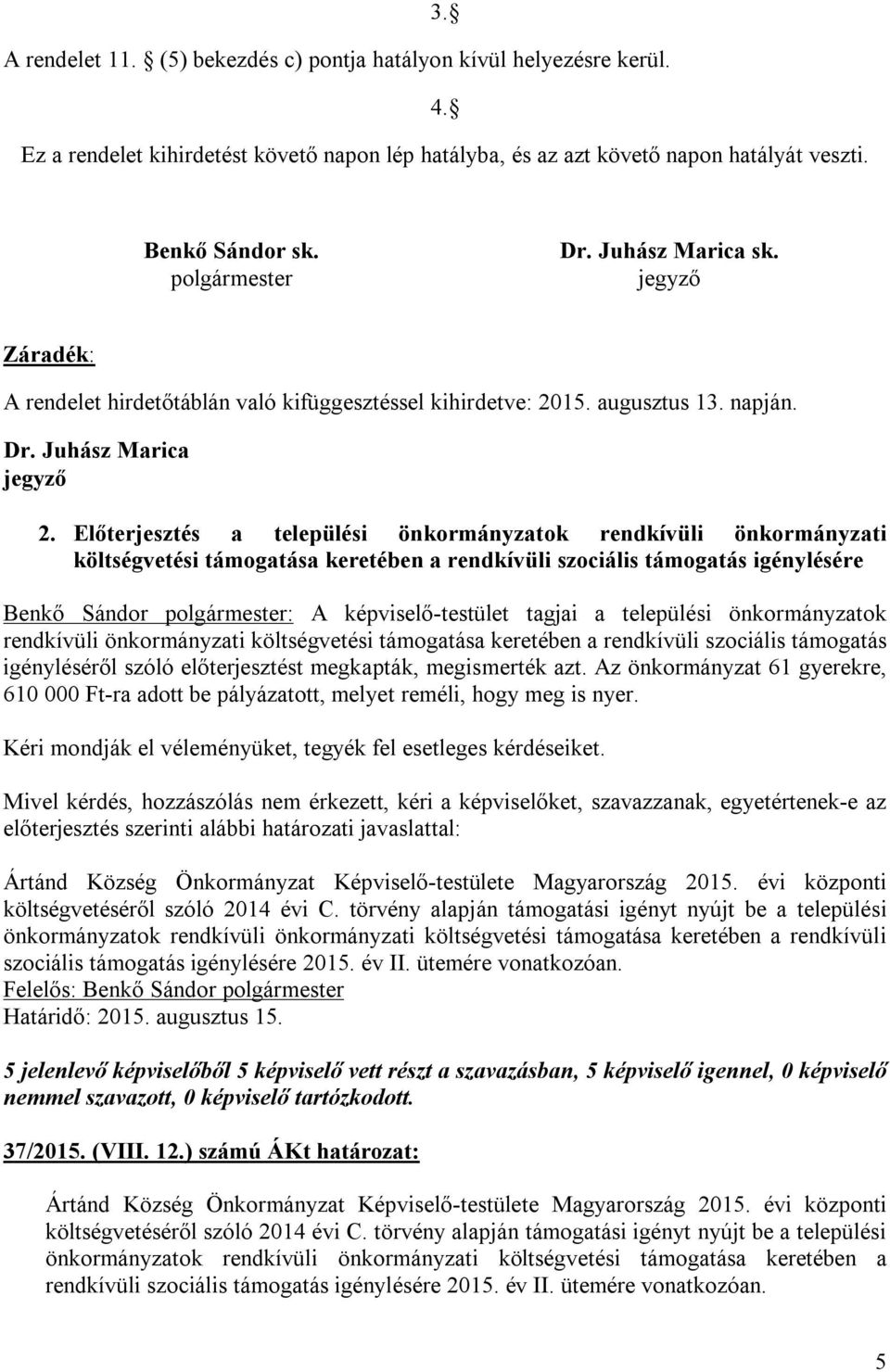 Előterjesztés a települési önkormányzatok rendkívüli önkormányzati költségvetési támogatása keretében a rendkívüli szociális támogatás igénylésére Benkő Sándor polgármester: A képviselő-testület