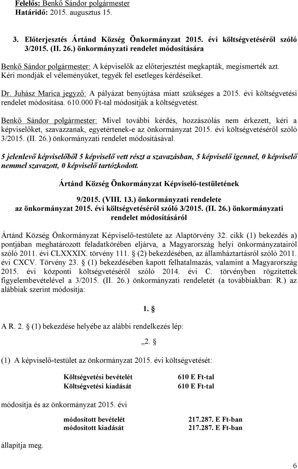 Juhász Marica : A pályázat benyújtása miatt szükséges a 2015. évi költségvetési rendelet módosítása. 610.000 Ft-tal módosítják a költségvetést.