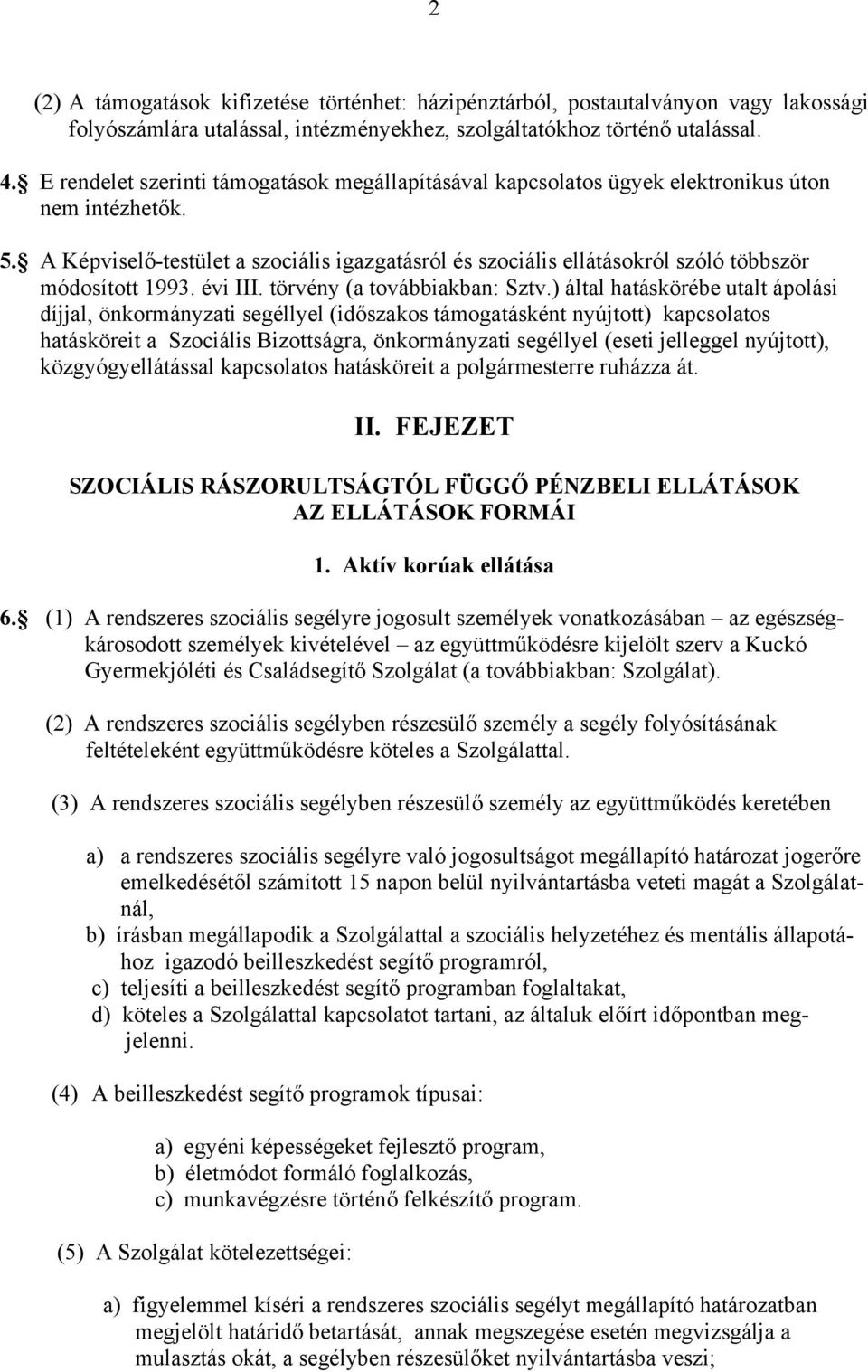 A Képviselő-testület a szociális igazgatásról és szociális ellátásokról szóló többször módosított 1993. évi III. törvény (a továbbiakban: Sztv.