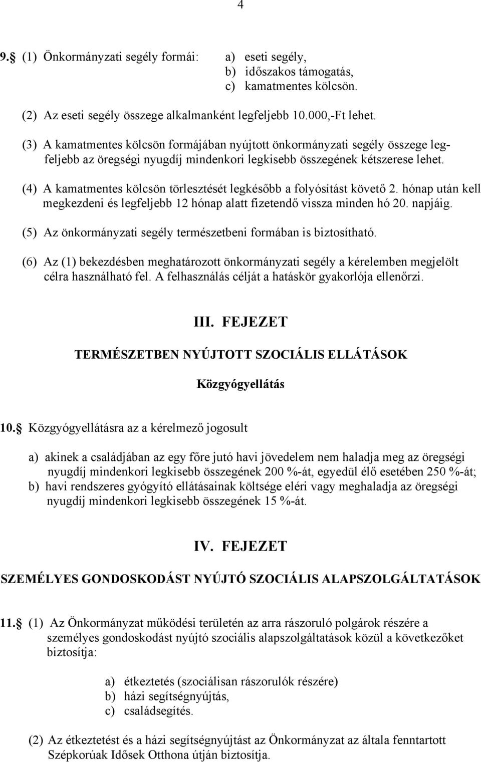 (4) A kamatmentes kölcsön törlesztését legkésőbb a folyósítást követő 2. hónap után kell megkezdeni és legfeljebb 12 hónap alatt fizetendő vissza minden hó 20. napjáig.