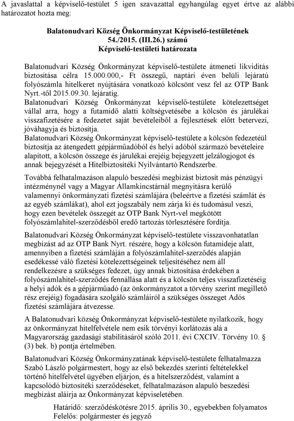 Balatonudvari Község Önkormányzat képviselő-testülete kötelezettséget vállal arra, hogy a futamidő alatti költségvetésébe a kölcsön és járulékai visszafizetésére a fedezetet saját bevételeiből a