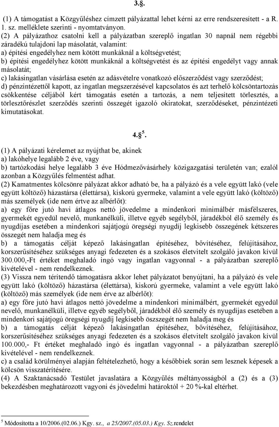 építési engedélyhez kötött munkáknál a költségvetést és az építési engedélyt vagy annak másolatát; c) lakásingatlan vásárlása esetén az adásvételre vonatkozó előszerződést vagy szerződést; d)