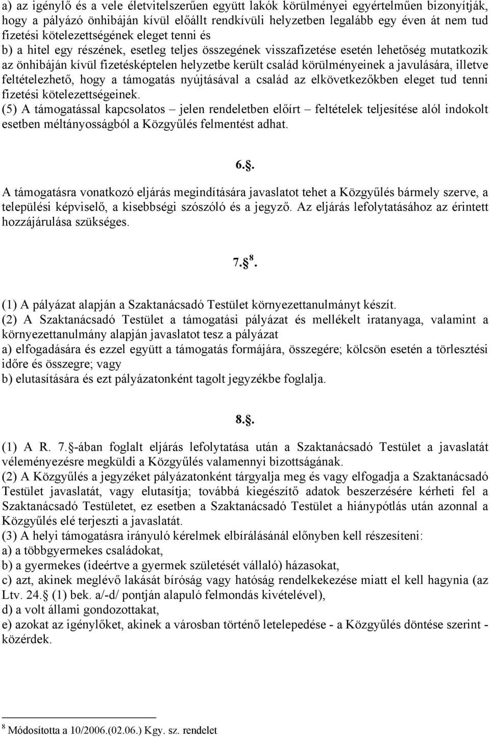 körülményeinek a javulására, illetve feltételezhető, hogy a támogatás nyújtásával a család az elkövetkezőkben eleget tud tenni fizetési kötelezettségeinek.
