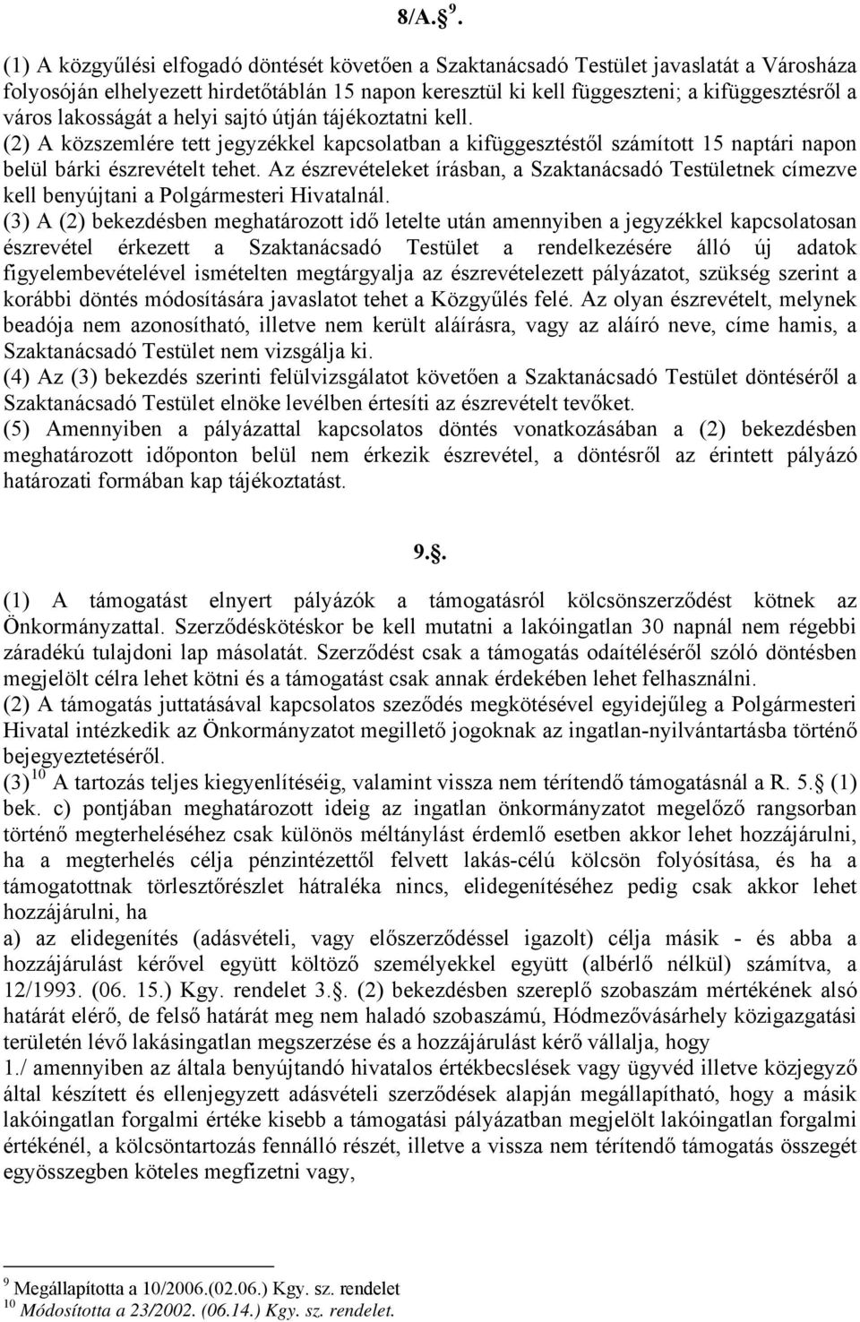 lakosságát a helyi sajtó útján tájékoztatni kell. (2) A közszemlére tett jegyzékkel kapcsolatban a kifüggesztéstől számított 15 naptári napon belül bárki észrevételt tehet.