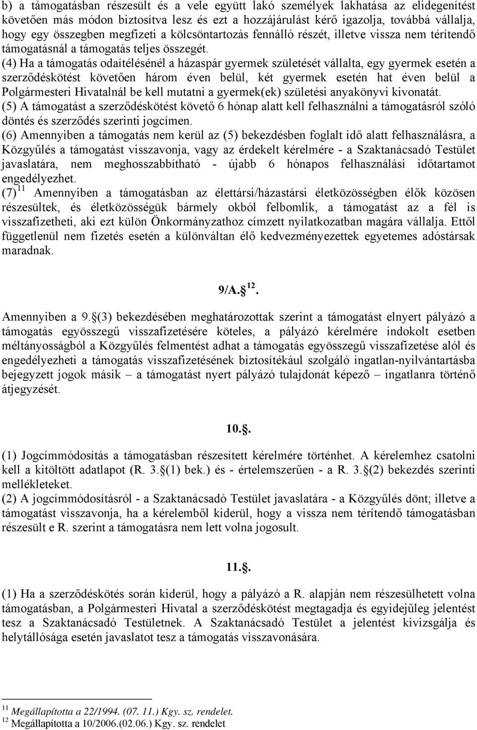 (4) Ha a támogatás odaítélésénél a házaspár gyermek születését vállalta, egy gyermek esetén a szerződéskötést követően három éven belül, két gyermek esetén hat éven belül a Polgármesteri Hivatalnál