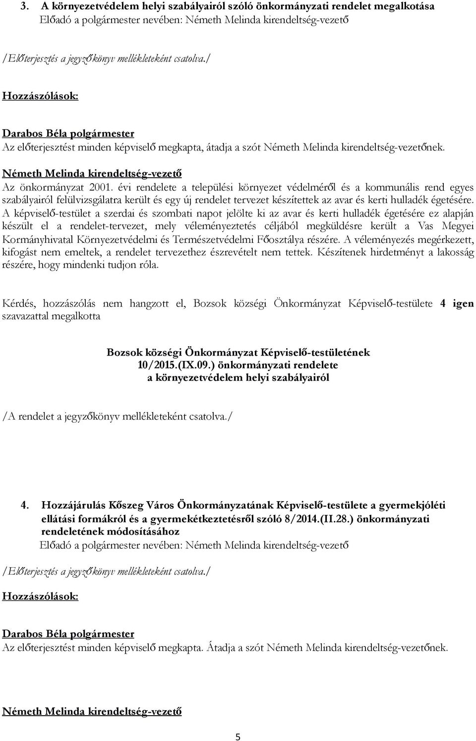 évi rendelete a települési környezet védelméről és a kommunális rend egyes szabályairól felülvizsgálatra került és egy új rendelet tervezet készítettek az avar és kerti hulladék égetésére.