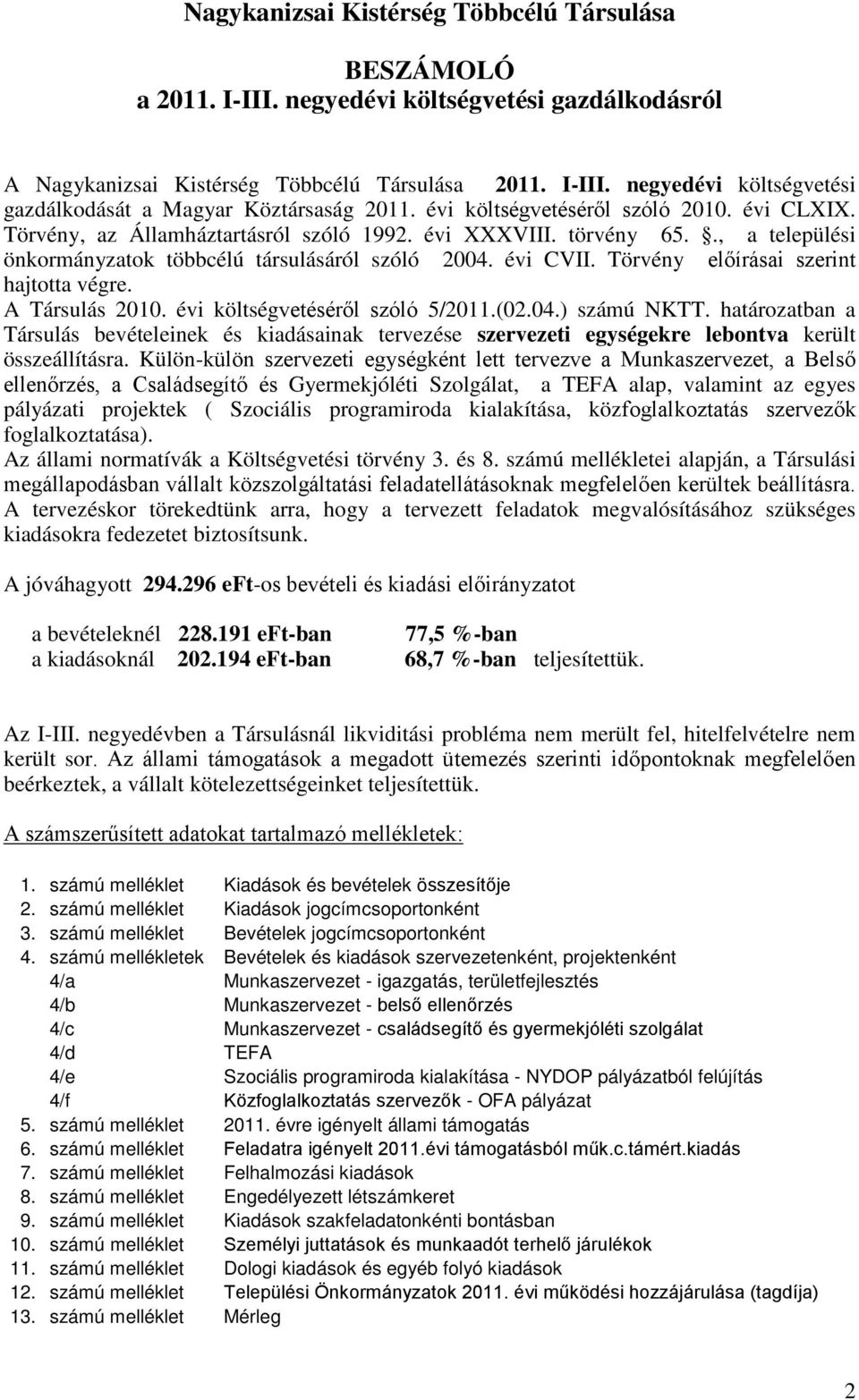 Törvény előírásai szerint hajtotta végre. A Társulás 2010. évi költségvetéséről szóló 5/2011.(02.04.) számú NKTT.