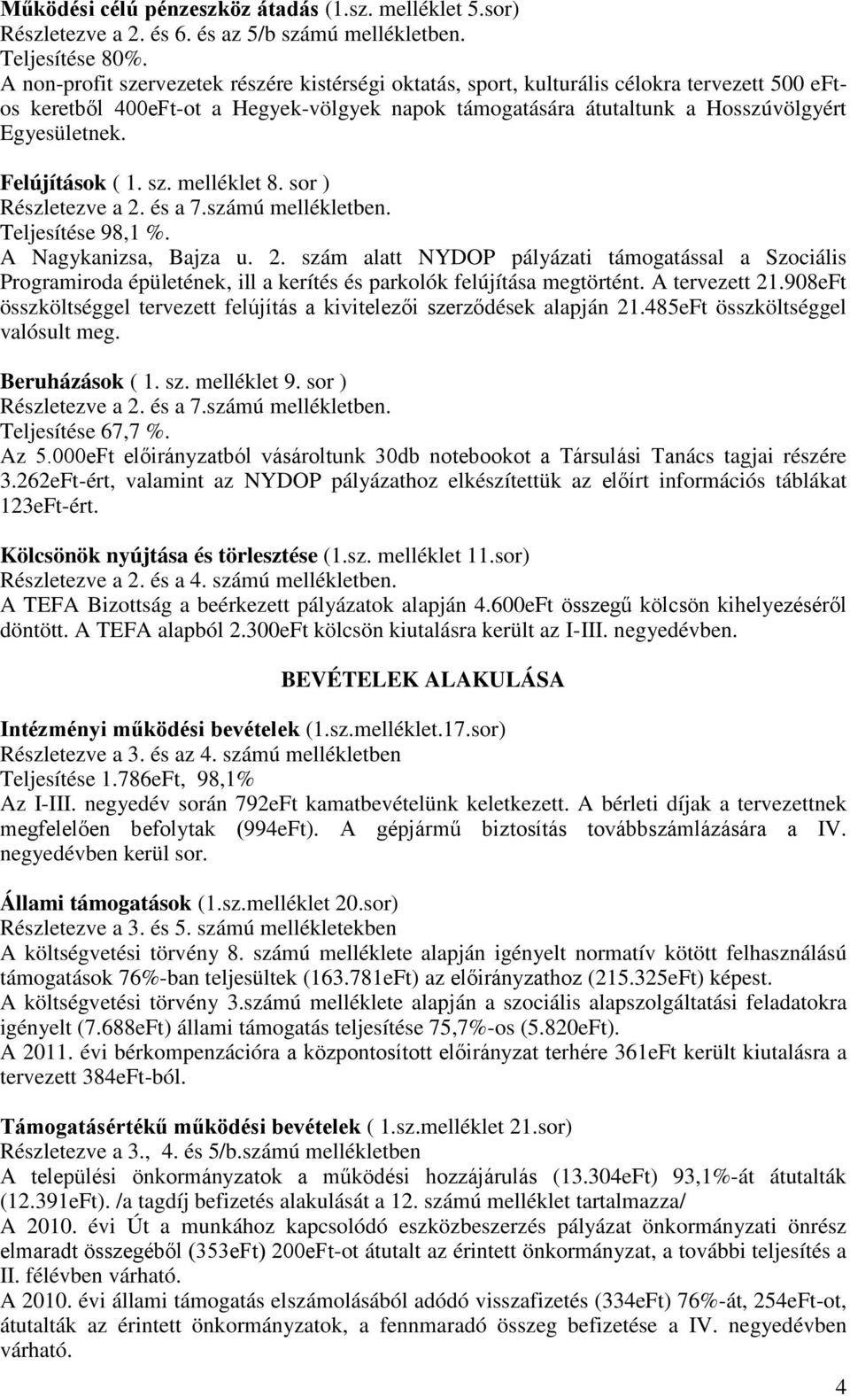 Felújítások ( 1. sz. melléklet 8. sor ) Részletezve a 2. és a 7.számú mellékletben. Teljesítése 98,1 %. A Nagykanizsa, Bajza u. 2. szám alatt NYDOP pályázati támogatással a Szociális Programiroda épületének, ill a kerítés és parkolók felújítása megtörtént.
