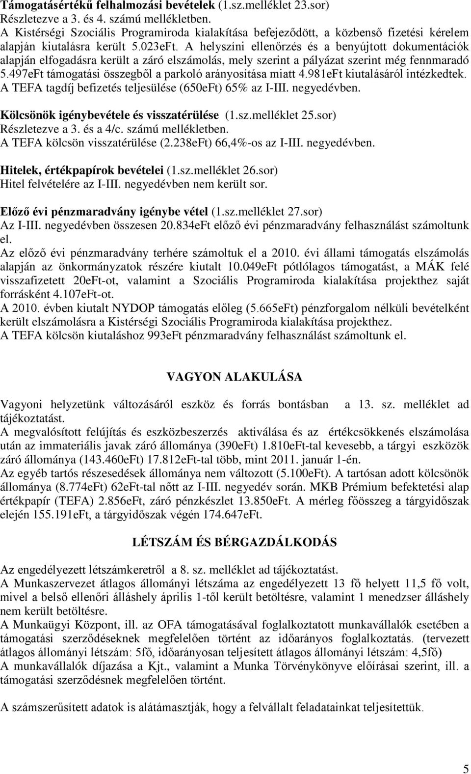 A helyszíni ellenőrzés és a benyújtott dokumentációk alapján elfogadásra került a záró elszámolás, mely szerint a pályázat szerint még fennmaradó 5.
