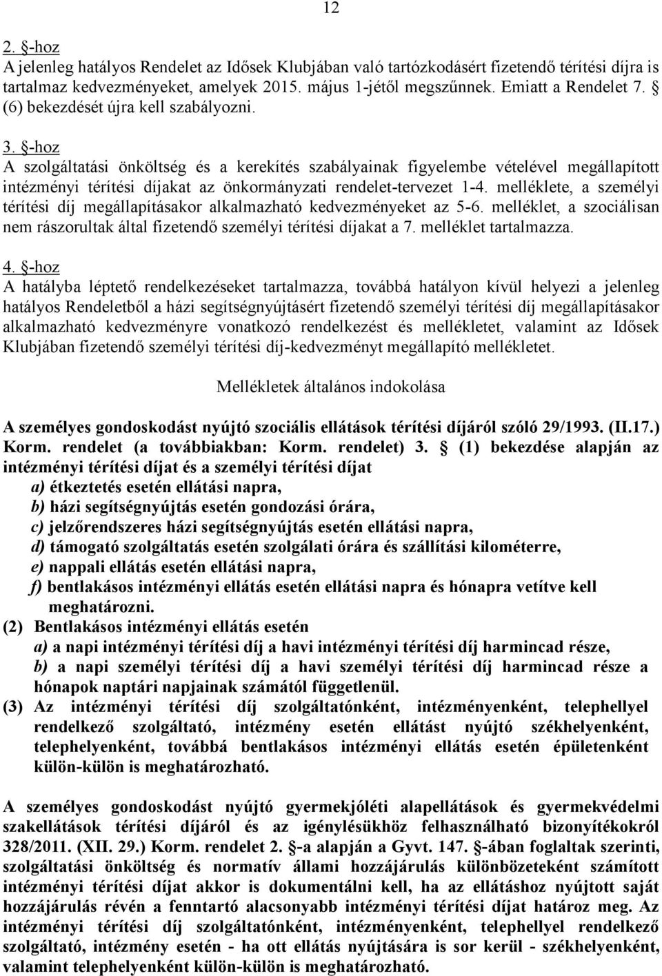 -hoz A szolgáltatási önköltség és a kerekítés szabályainak figyelembe vételével megállapított intézményi térítési díjakat az önkormányzati rendelet-tervezet 1-4.