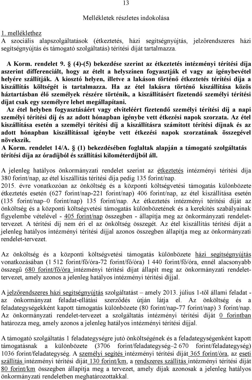 (4)-(5) bekezdése szerint az étkeztetés intézményi térítési díja aszerint differenciált, hogy az ételt a helyszínen fogyasztják el vagy az igénybevétel helyére szállítják.