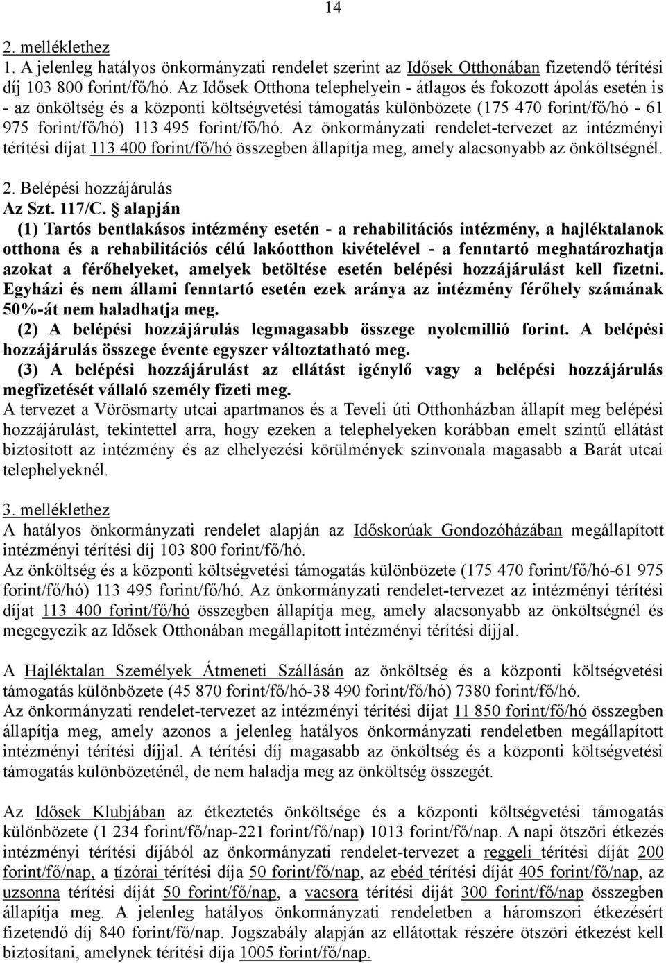 forint/fő/hó. Az önkormányzati rendelet-tervezet az intézményi térítési díjat 113 400 forint/fő/hó összegben állapítja meg, amely alacsonyabb az önköltségnél. 2. Belépési hozzájárulás Az Szt. 117/C.