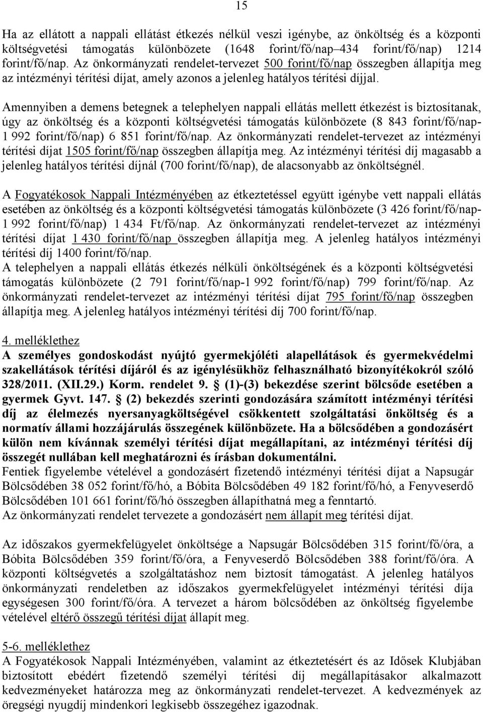 Amennyiben a demens betegnek a telephelyen nappali ellátás mellett étkezést is biztosítanak, úgy az önköltség és a központi költségvetési támogatás különbözete (8 843 forint/fő/nap- 1 992