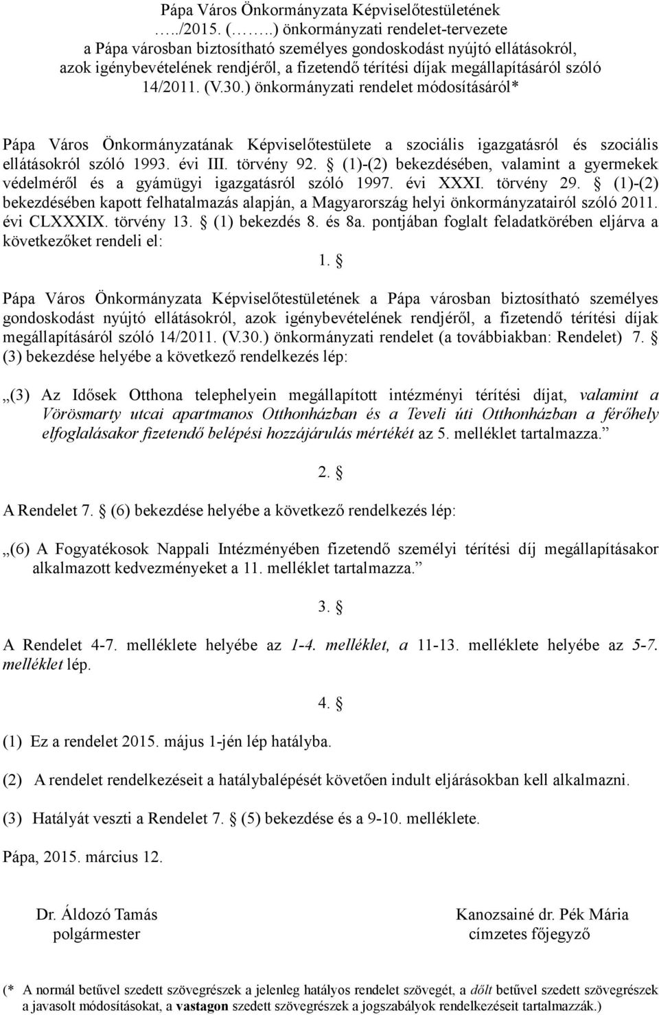 (V.30.) önkormányzati rendelet módosításáról* Pápa Város Önkormányzatának Képviselőtestülete a szociális igazgatásról és szociális ellátásokról szóló 1993. évi III. törvény 92.