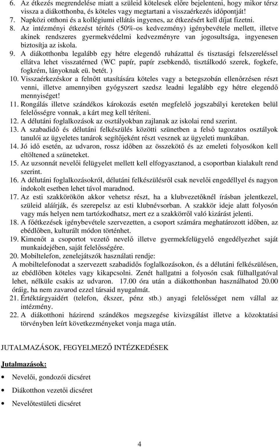 Az intézményi étkezést térítés (50%-os kedvezmény) igénybevétele mellett, illetve akinek rendszeres gyermekvédelmi kedvezményre van jogosultsága, ingyenesen biztosítja az iskola. 9.