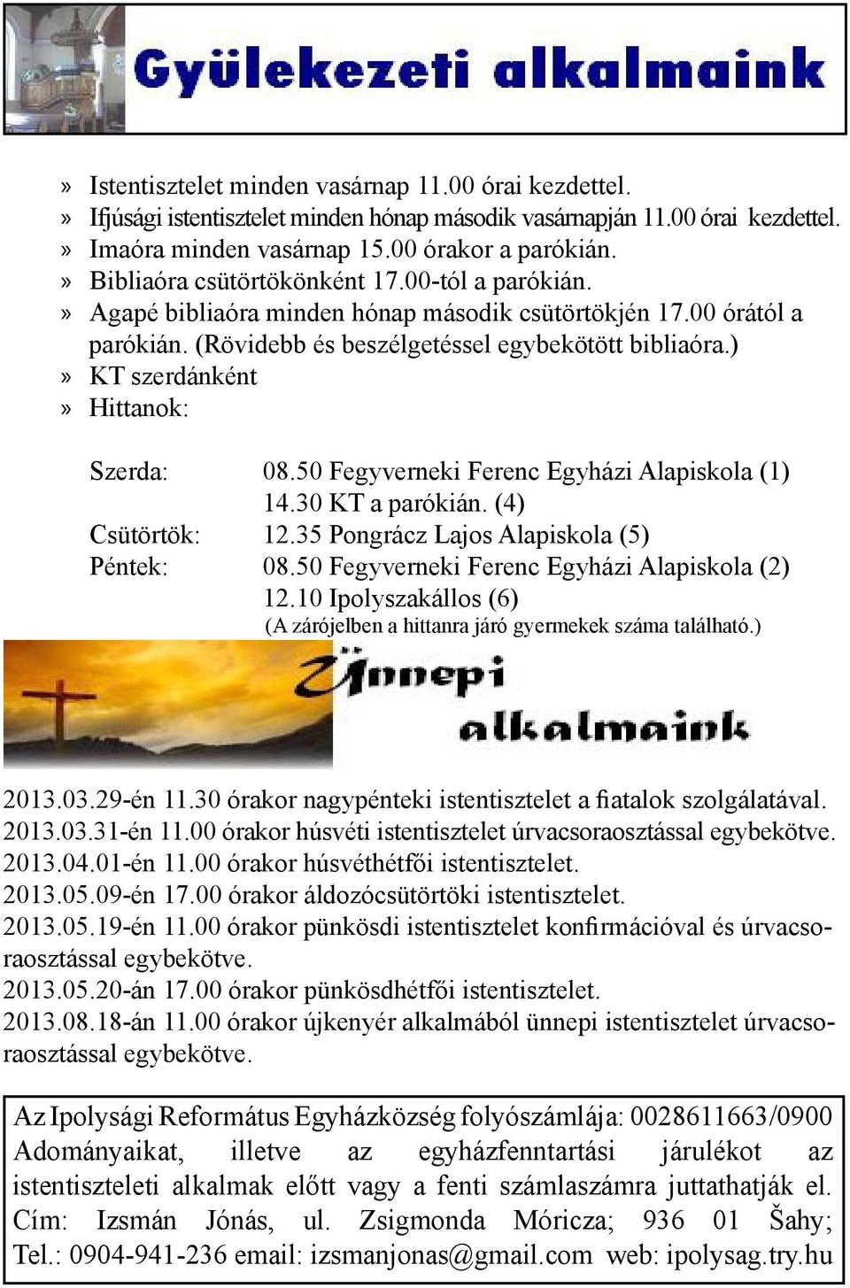 ) KT szerdánként Hittanok: Szerda: 08.50 Fegyverneki Ferenc Egyházi Alapiskola (1) 14.30 KT a parókián. (4) Csütörtök: 12.35 Pongrácz Lajos Alapiskola (5) Péntek: 08.