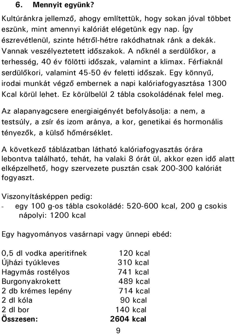 Egy könnyű, irodai munkát végző embernek a napi kalóriafogyasztása 1300 Kcal körül lehet. Ez körülbelül 2 tábla csokoládénak felel meg.