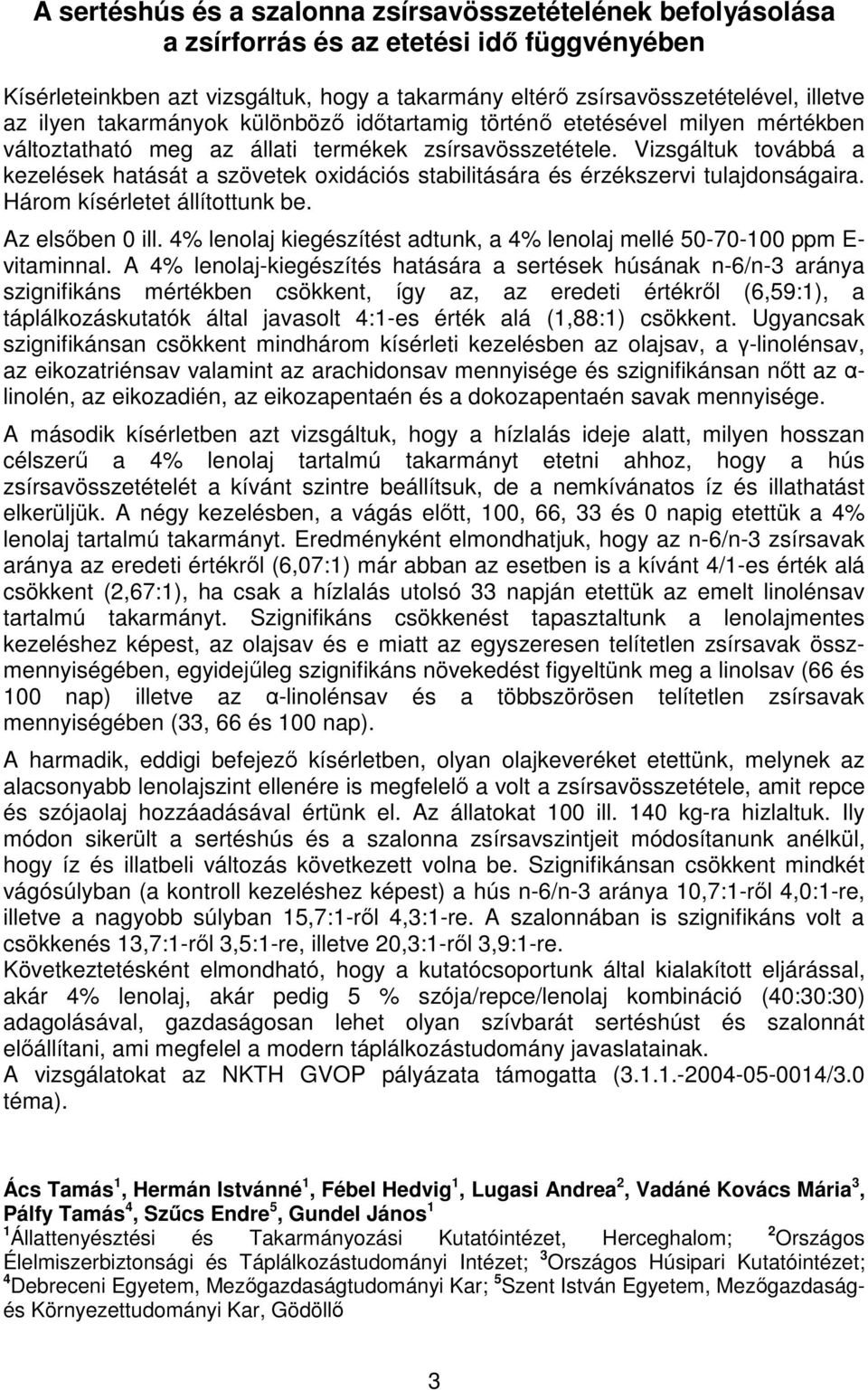 Vizsgáltuk továbbá a kezelések hatását a szövetek oxidációs stabilitására és érzékszervi tulajdonságaira. Három kísérletet állítottunk be. Az elsıben 0 ill.