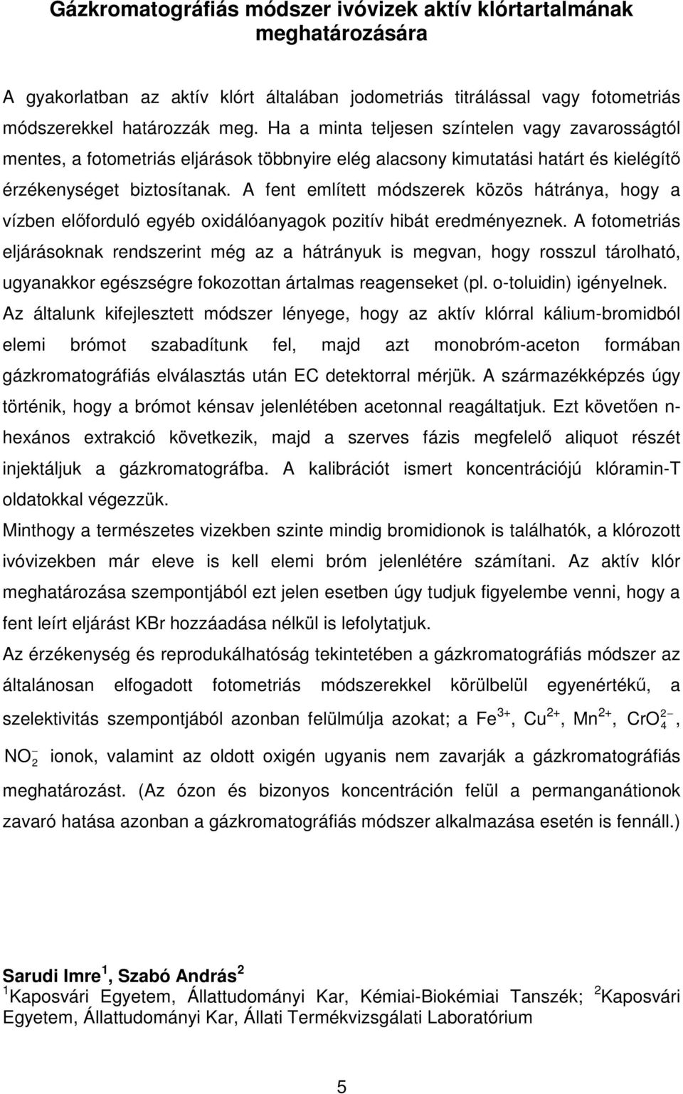 A fent említett módszerek közös hátránya, hogy a vízben elıforduló egyéb oxidálóanyagok pozitív hibát eredményeznek.