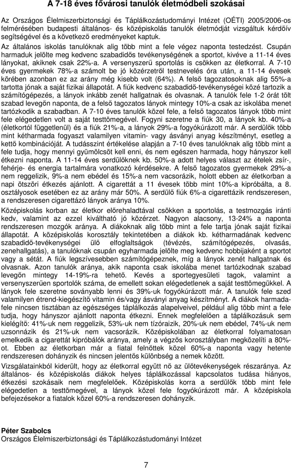 Csupán harmaduk jelölte meg kedvenc szabadidıs tevékenységének a sportot, kivéve a 11-14 éves lányokat, akiknek csak 22%-a. A versenyszerő sportolás is csökken az életkorral.