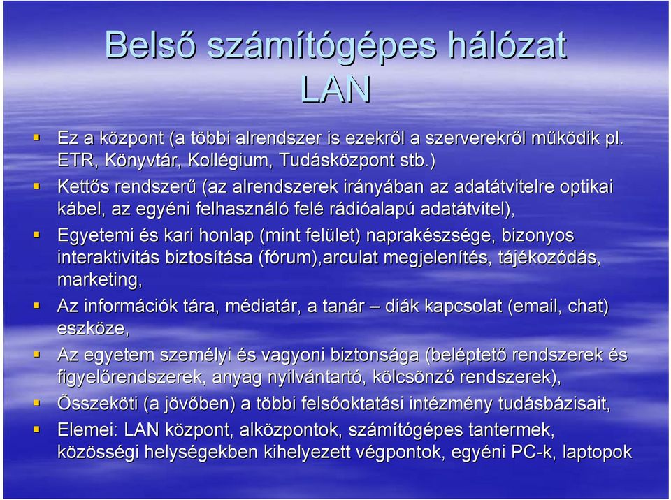 interaktivitás biztosítása (fórum),arculat( megjelenítés, tájékozódás, marketing, Az információk tára, médiatár, a tanár diák kapcsolat (email, chat) eszköze, Az egyetem személyi és vagyoni