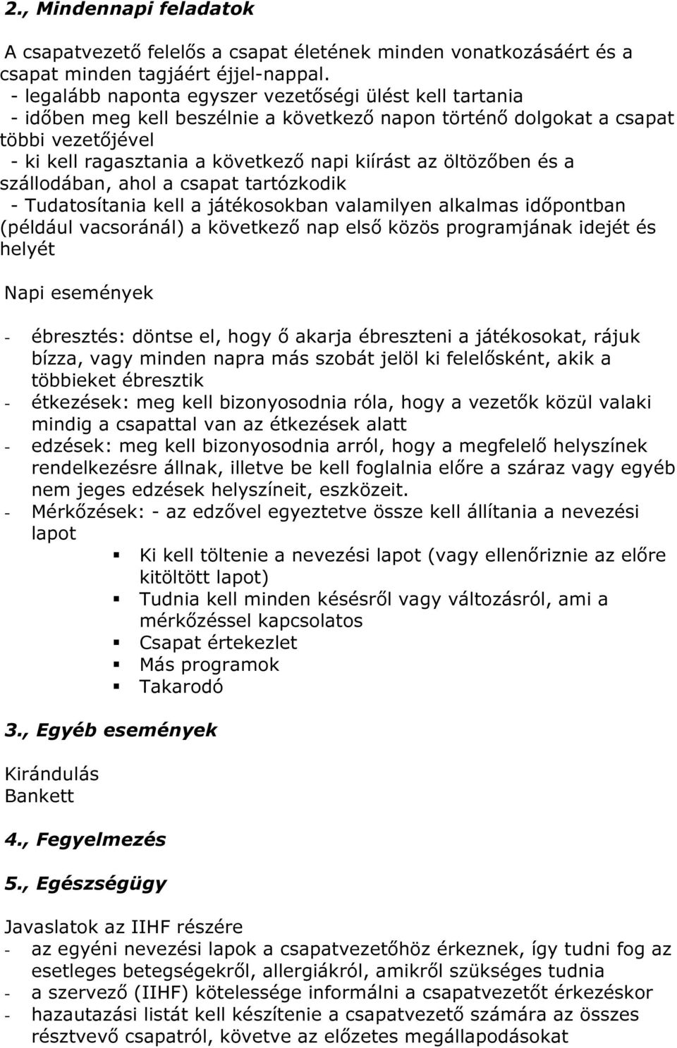 öltözőben és a szállodában, ahol a csapat tartózkodik - Tudatosítania kell a játékosokban valamilyen alkalmas időpontban (például vacsoránál) a következő nap első közös programjának idejét és helyét