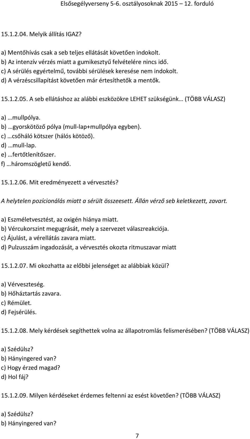 A seb ellátáshoz az alábbi eszközökre LEHET szükségünk (TÖBB VÁLASZ) a) mullpólya. b) gyorskötöző pólya (mull-lap+mullpólya egyben). c) csőháló kötszer (hálós kötöző). d) mull-lap.