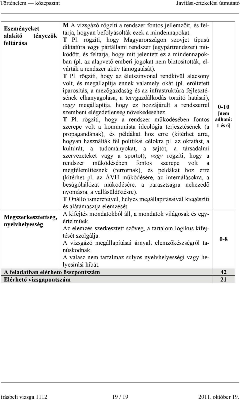 az alapvető emberi jogokat nem biztosították, elvárták a rendszer aktív támogatását). T Pl. rögzíti, hogy az életszínvonal rendkívül alacsony volt, és megállapítja ennek valamely okát (pl.