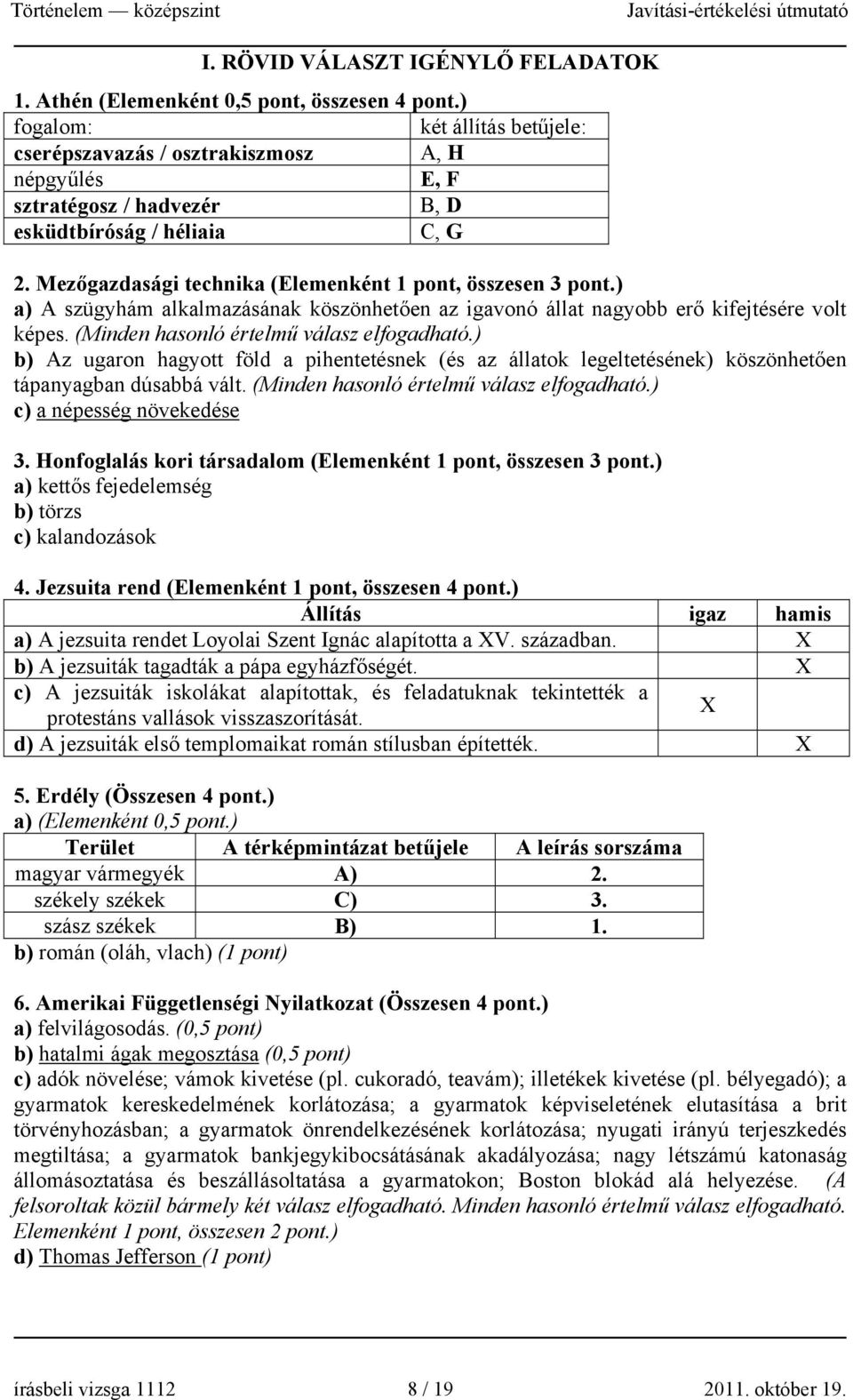 Mezőgazdasági technika (Elemenként 1 pont, összesen 3 pont.) a) A szügyhám alkalmazásának köszönhetően az igavonó állat nagyobb erő kifejtésére volt képes. (Minden hasonló értelmű válasz elfogadható.