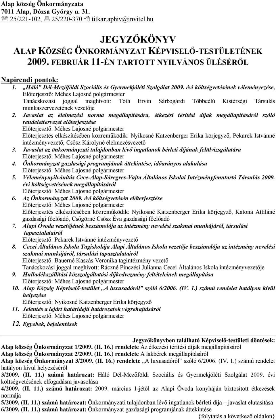 évi költségvetésének véleményezése, Tanácskozási joggal maghívott: Tóth Ervin Sárbogárdi Többcélú Kistérségi Társulás munkaszervezetének vezetője 2.
