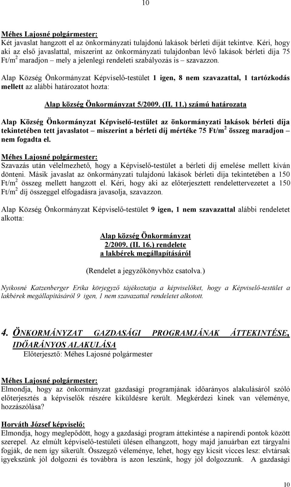 Alap Község Önkormányzat Képviselő-testület 1 igen, 8 nem szavazattal, 1 tartózkodás mellett az alábbi határozatot hozta: Alap község Önkormányzat 5/2009. (II. 11.