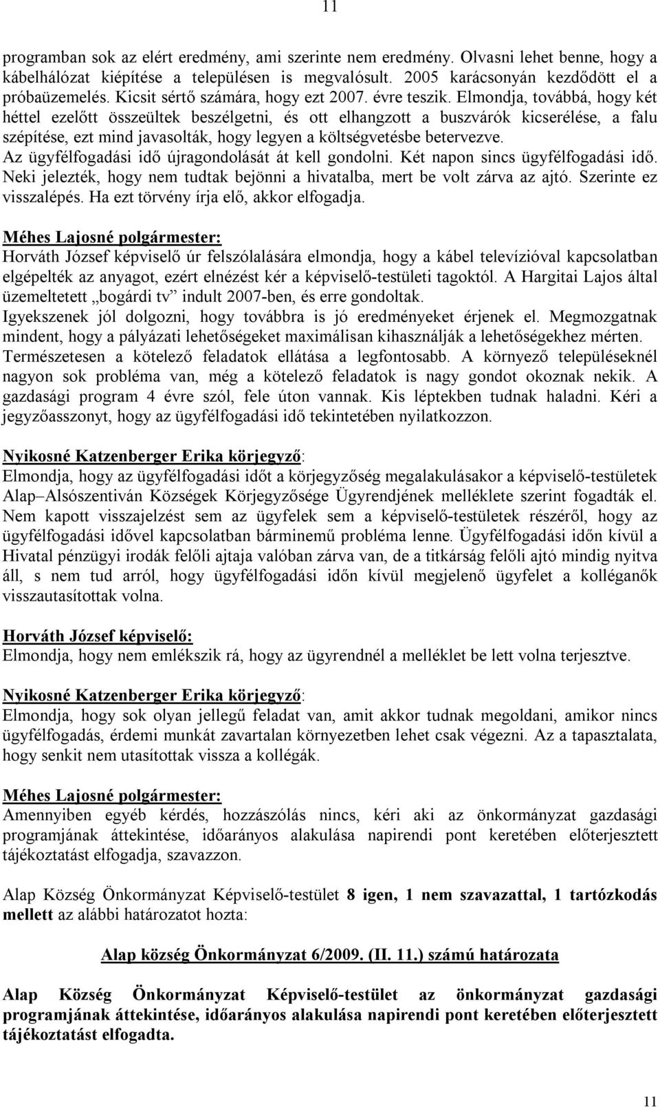 Elmondja, továbbá, hogy két héttel ezelőtt összeültek beszélgetni, és ott elhangzott a buszvárók kicserélése, a falu szépítése, ezt mind javasolták, hogy legyen a költségvetésbe betervezve.