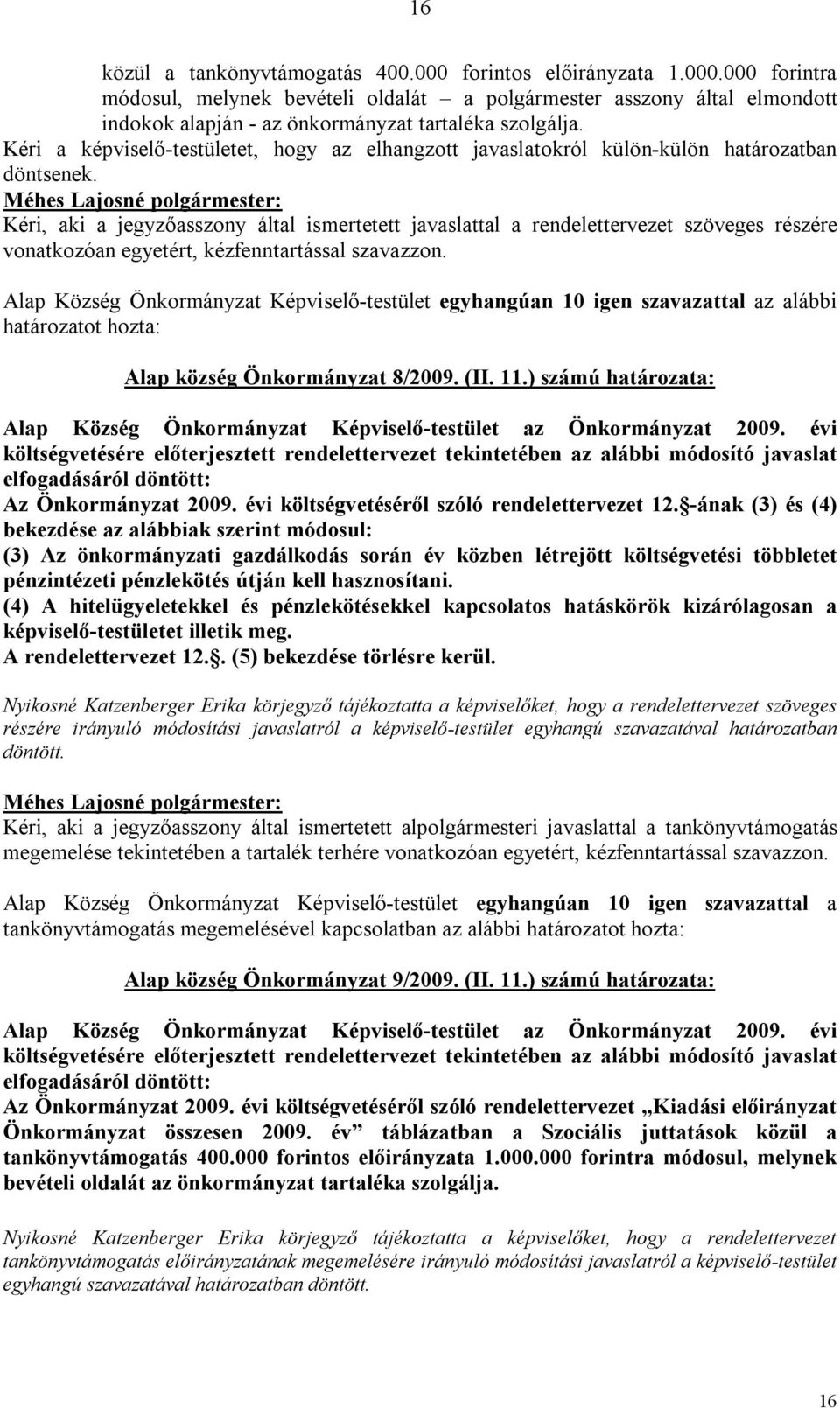 Kéri, aki a jegyzőasszony által ismertetett javaslattal a rendelettervezet szöveges részére vonatkozóan egyetért, kézfenntartással szavazzon.