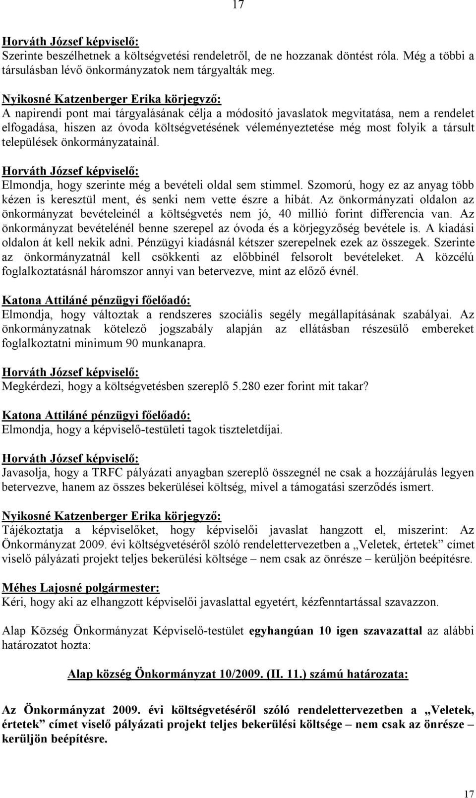 most folyik a társult települések önkormányzatainál. Elmondja, hogy szerinte még a bevételi oldal sem stimmel. Szomorú, hogy ez az anyag több kézen is keresztül ment, és senki nem vette észre a hibát.