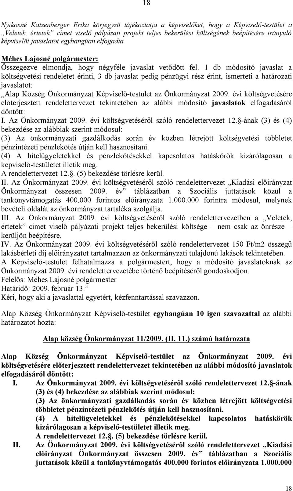 1 db módosító javaslat a költségvetési rendeletet érinti, 3 db javaslat pedig pénzügyi rész érint, ismerteti a határozati javaslatot: Alap Község Önkormányzat Képviselő-testület az Önkormányzat 2009.