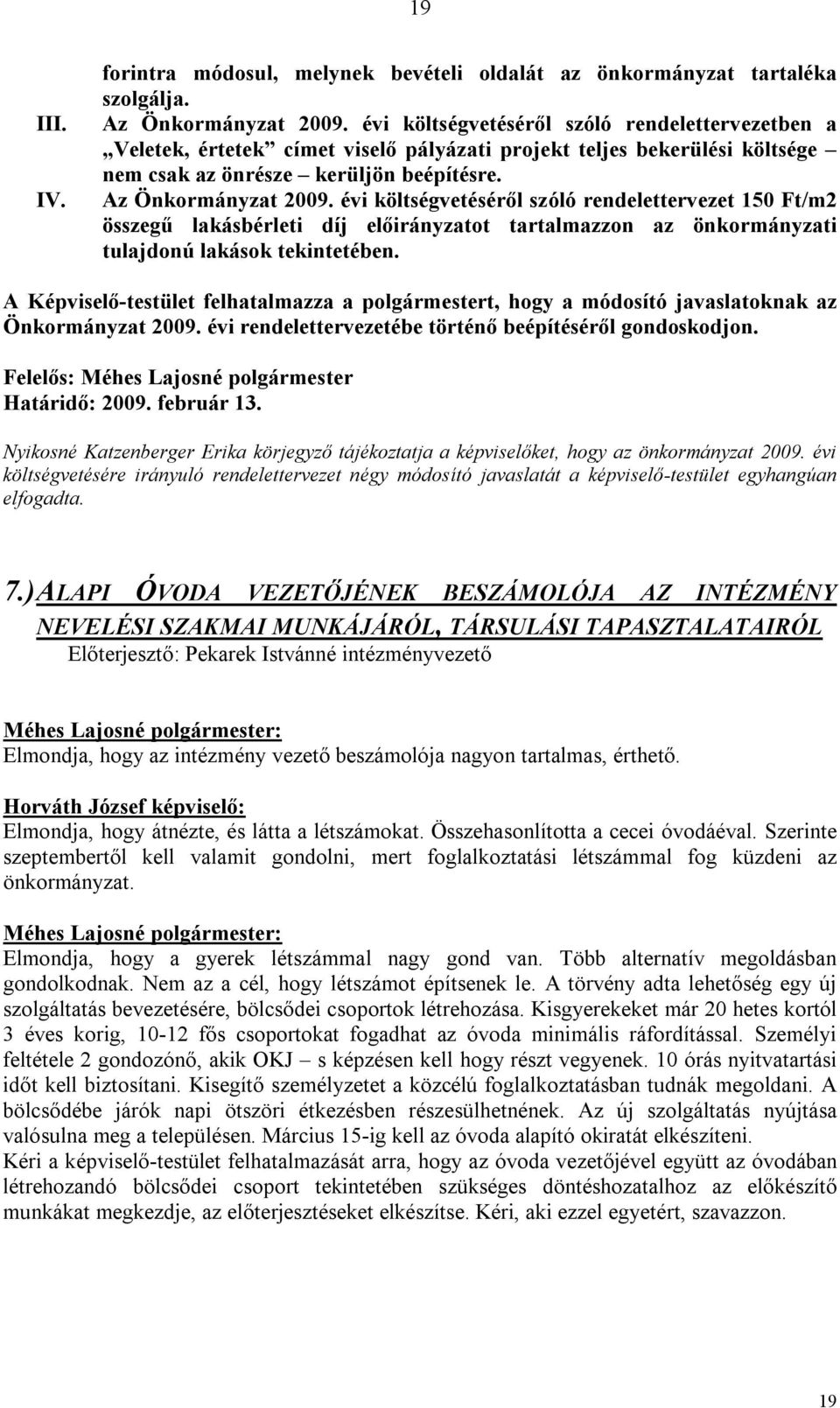 évi költségvetéséről szóló rendelettervezet 150 Ft/m2 összegű lakásbérleti díj előirányzatot tartalmazzon az önkormányzati tulajdonú lakások tekintetében.